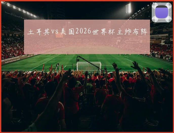 土耳其vs美国2026世界杯主帅布阵